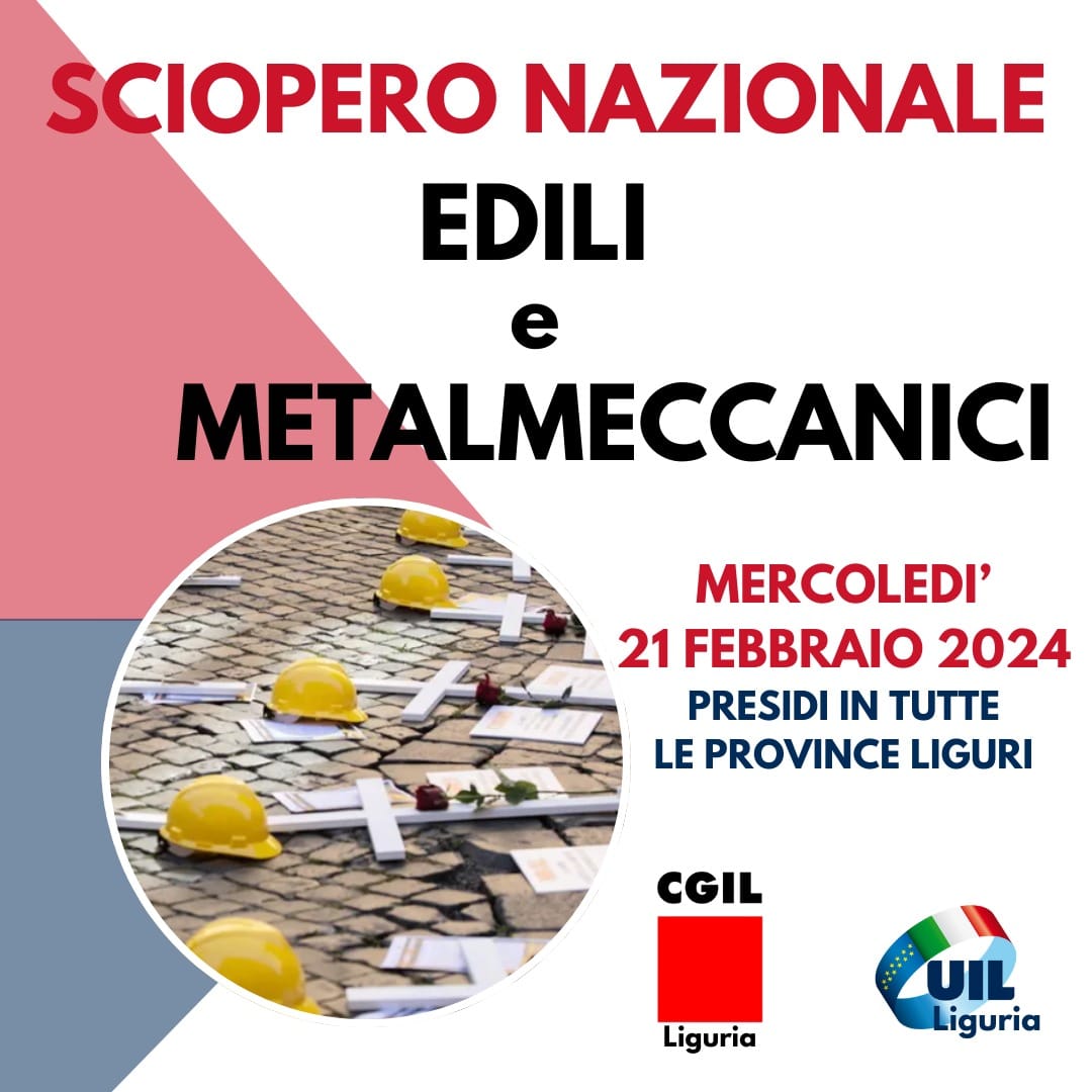 Basta morti sul lavoro. Anche in Liguria la mobilitazione di Uil e Cgil per lo sciopero del 21 febbraio di edili e metalmeccanici.